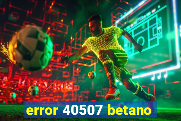 error 40507 betano